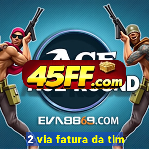 2 via fatura da tim